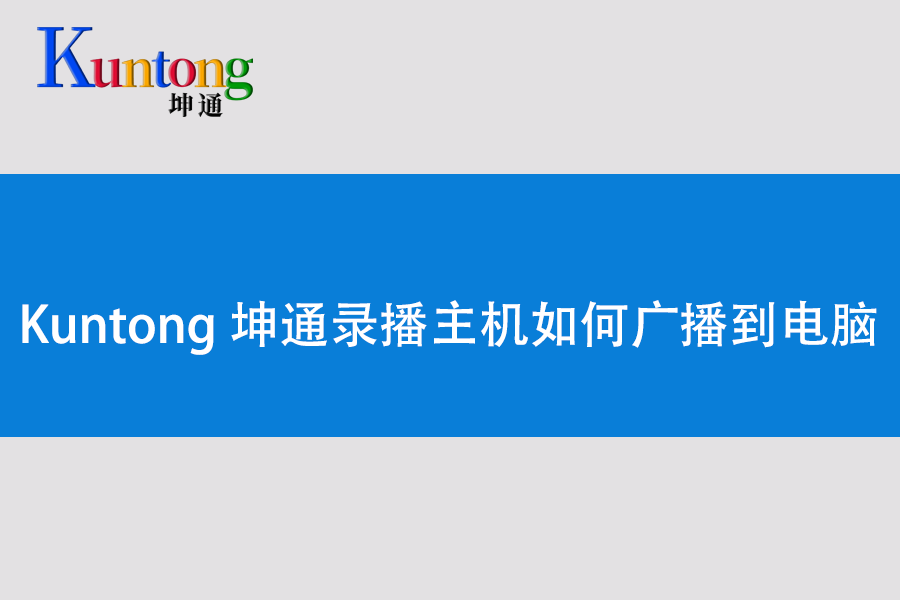 Kuntong坤通录播主机如何广播到电脑